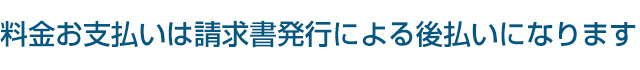 料金お支払いは請求書発行による後払いになります